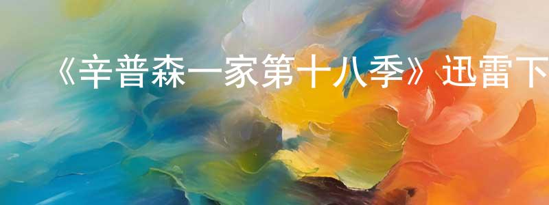 曾衛英發布《辛普森一家第十八季》迅雷下載/在線觀看-動漫卡通-美劇天堂